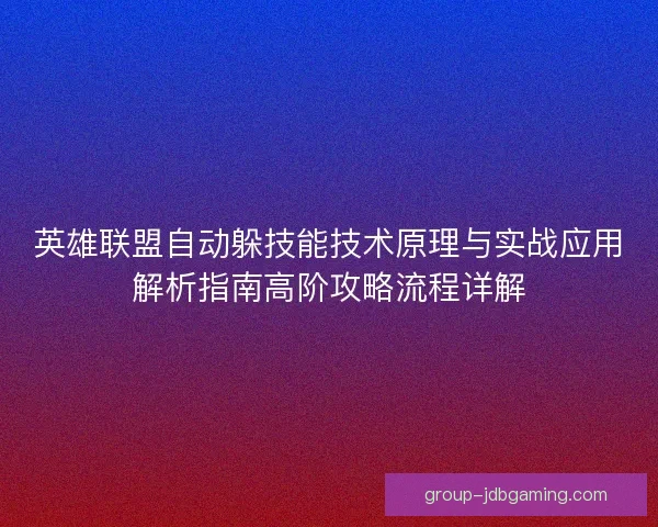 英雄联盟自动躲技能技术原理与实战应用解析指南高阶攻略流程详解