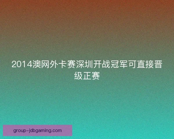 2014澳网外卡赛深圳开战冠军可直接晋级正赛